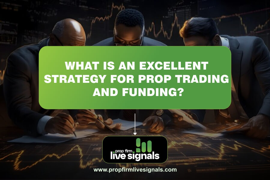 What Is An Excellent Strategy For Prop Trading And Funding?