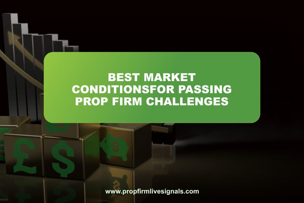 Best market conditions for passing prop firm challenges