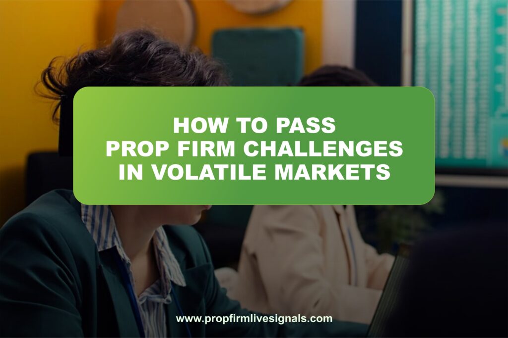 How to pass prop firm challenges in volatile markets